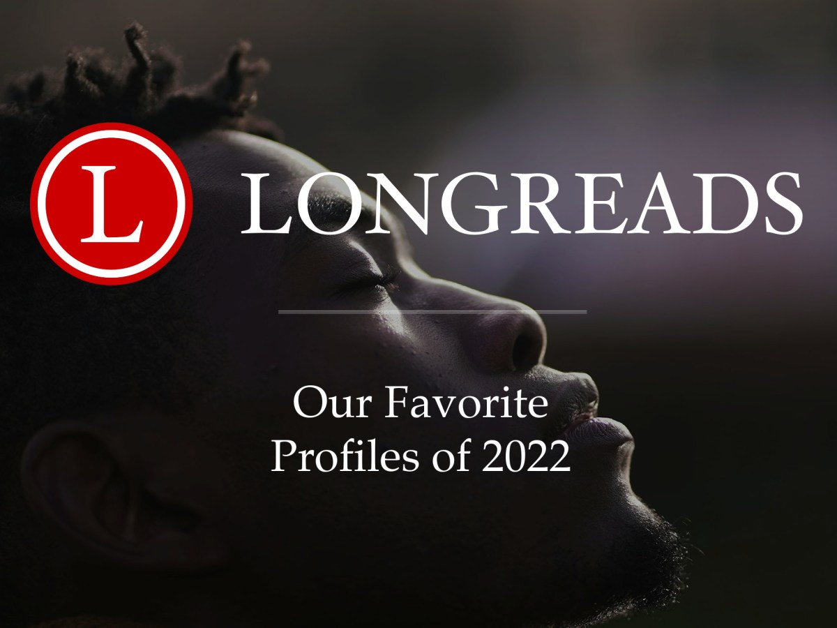 A man in profile, his face tilted up toward the sky. Longreads' logo is overlaid, along with the text "Our Favorite Profiles of 2022"